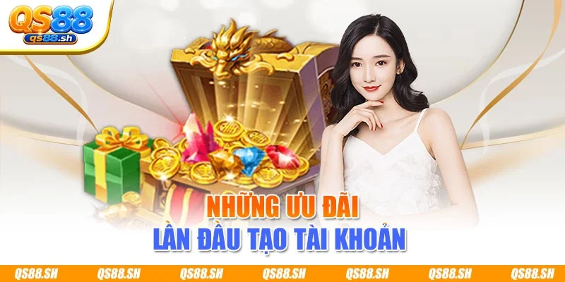 Những ưu đãi lần đầu tạo tài khoản 