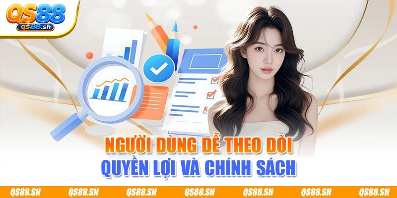Người dùng dễ theo dõi quyền lợi và chính sách