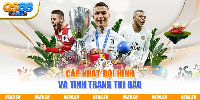 Cập nhật đội hình và tình trạng thi đấu