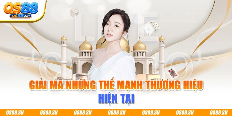 Giải mã những thế mạnh thương hiệu hiện tại