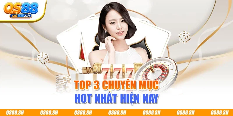 Top 3 chuyên mục hot nhất hiện nay